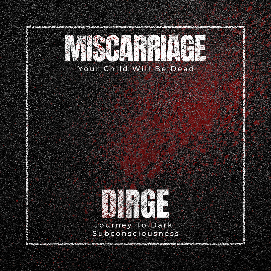 Miscarriage - YOUR CHILD WILL BE DEAD / DIRGE 